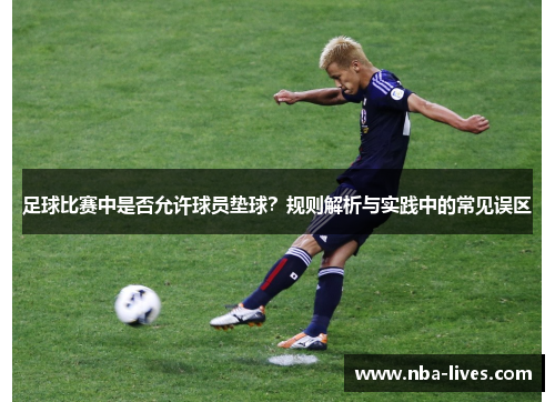 足球比赛中是否允许球员垫球？规则解析与实践中的常见误区